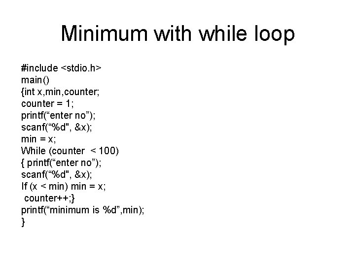 Minimum with while loop #include <stdio. h> main() {int x, min, counter; counter =