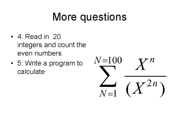 More questions • 4: Read in 20 integers and count the even numbers •