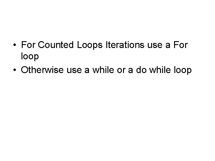  • For Counted Loops Iterations use a For loop • Otherwise use a