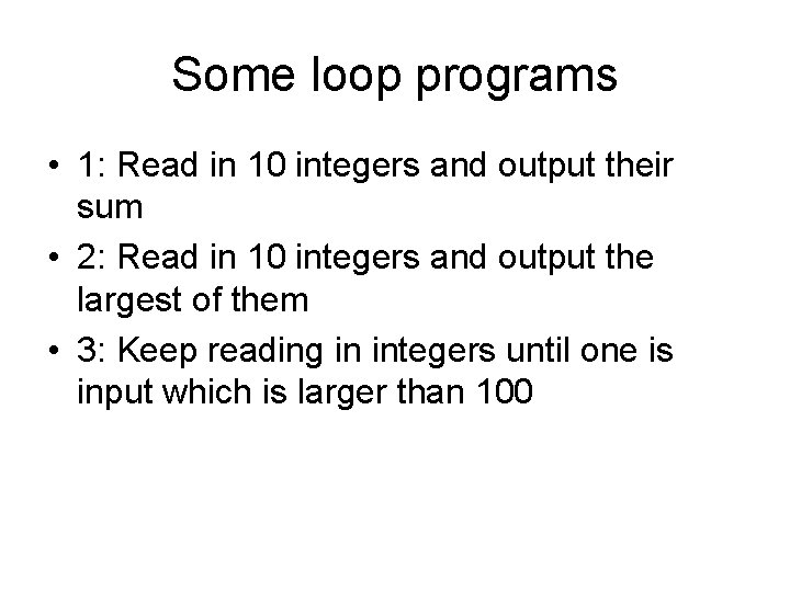 Some loop programs • 1: Read in 10 integers and output their sum •