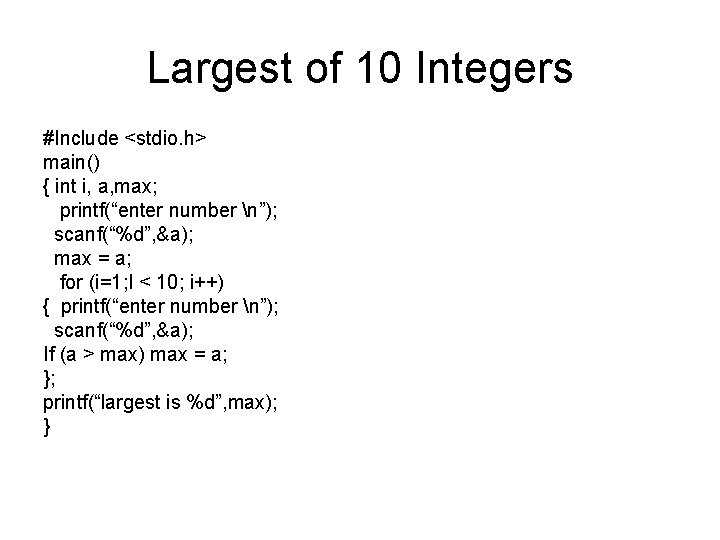 Largest of 10 Integers #Include <stdio. h> main() { int i, a, max; printf(“enter