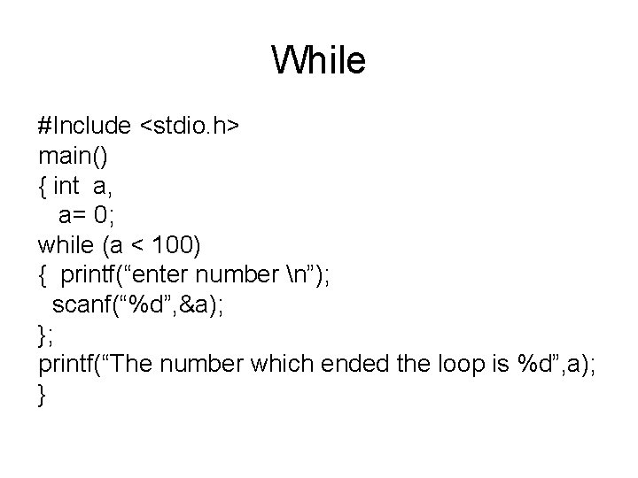 While #Include <stdio. h> main() { int a, a= 0; while (a < 100)