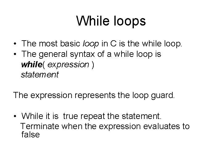 While loops • The most basic loop in C is the while loop. •