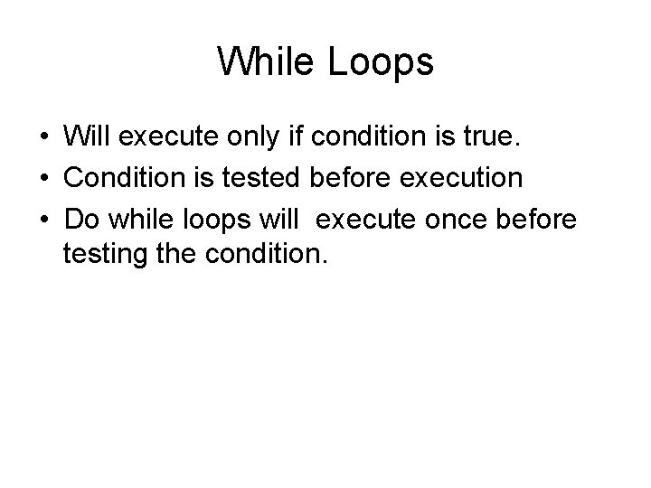 While Loops • Will execute only if condition is true. • Condition is tested