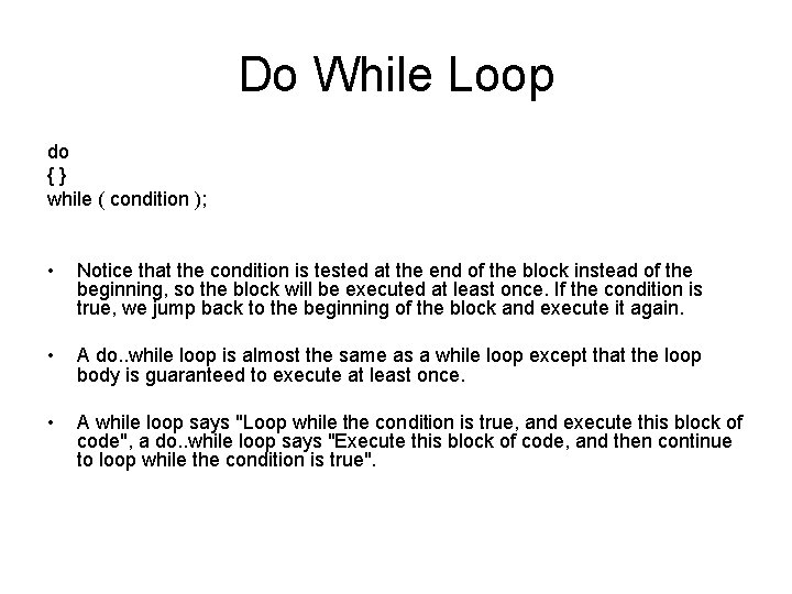 Do While Loop do {} while ( condition ); • Notice that the condition