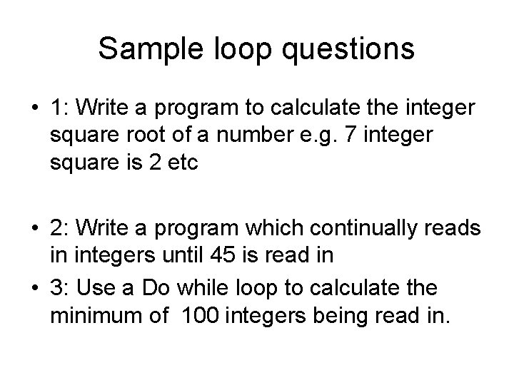 Sample loop questions • 1: Write a program to calculate the integer square root