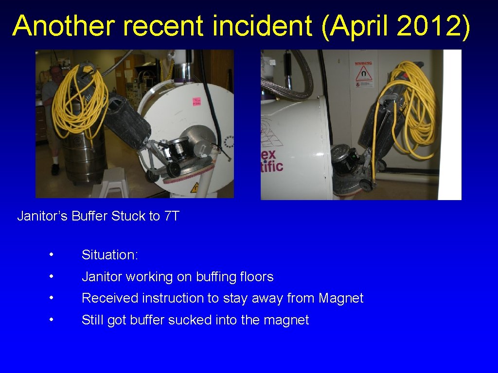 Another recent incident (April 2012) Janitor’s Buffer Stuck to 7 T • Situation: •