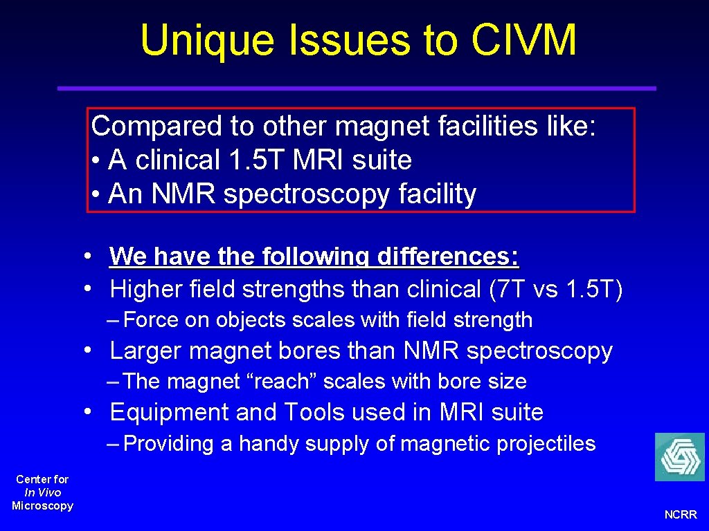 Unique Issues to CIVM Compared to other magnet facilities like: • A clinical 1.