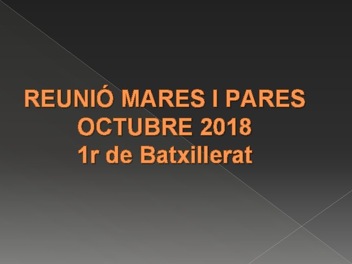 REUNIÓ MARES I PARES OCTUBRE 2018 1 r de Batxillerat 