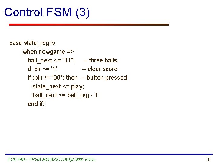 Control FSM (3) case state_reg is when newgame => ball_next <= "11"; -- three