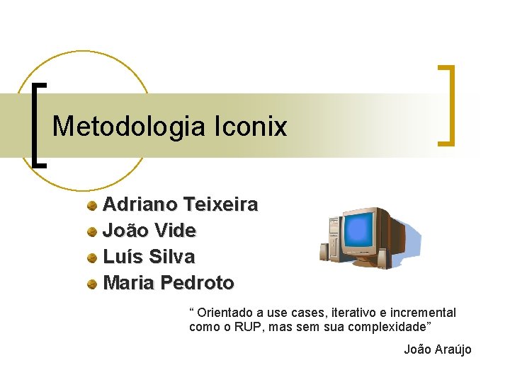 Metodologia Iconix Adriano Teixeira João Vide Luís Silva Maria Pedroto “ Orientado a use