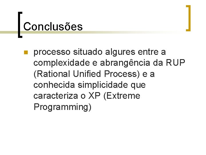 Conclusões n processo situado algures entre a complexidade e abrangência da RUP (Rational Unified