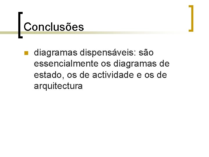 Conclusões n diagramas dispensáveis: são essencialmente os diagramas de estado, os de actividade e