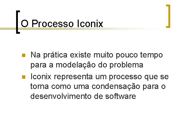 O Processo Iconix n n Na prática existe muito pouco tempo para a modelação