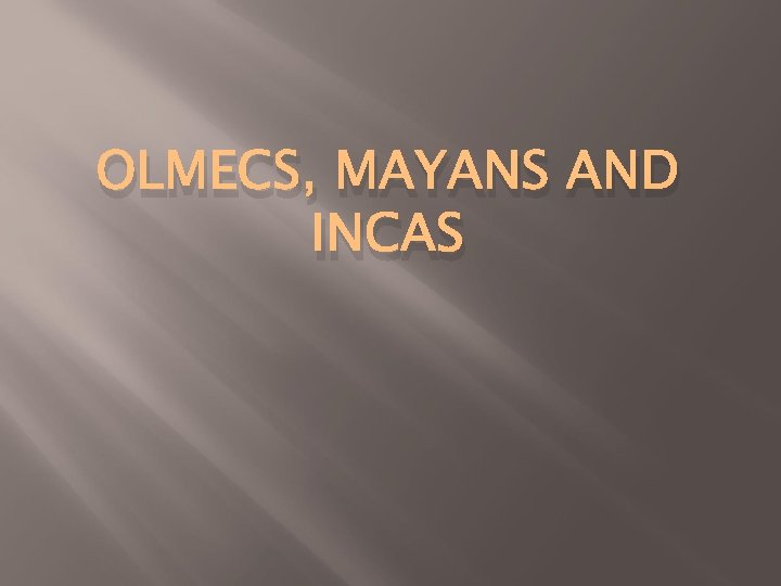 OLMECS, MAYANS AND INCAS 