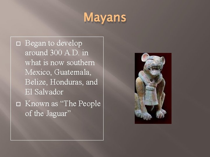 Mayans Began to develop around 300 A. D. in what is now southern Mexico,