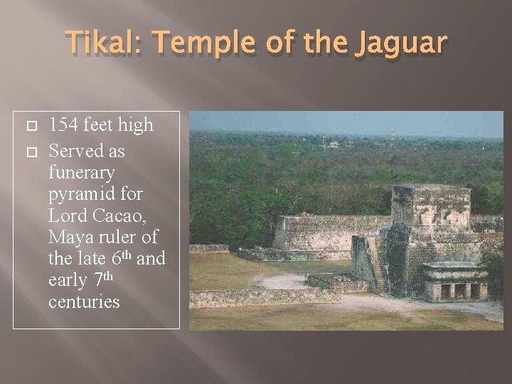 Tikal: Temple of the Jaguar 154 feet high Served as funerary pyramid for Lord