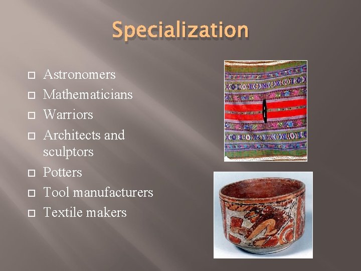 Specialization Astronomers Mathematicians Warriors Architects and sculptors Potters Tool manufacturers Textile makers 