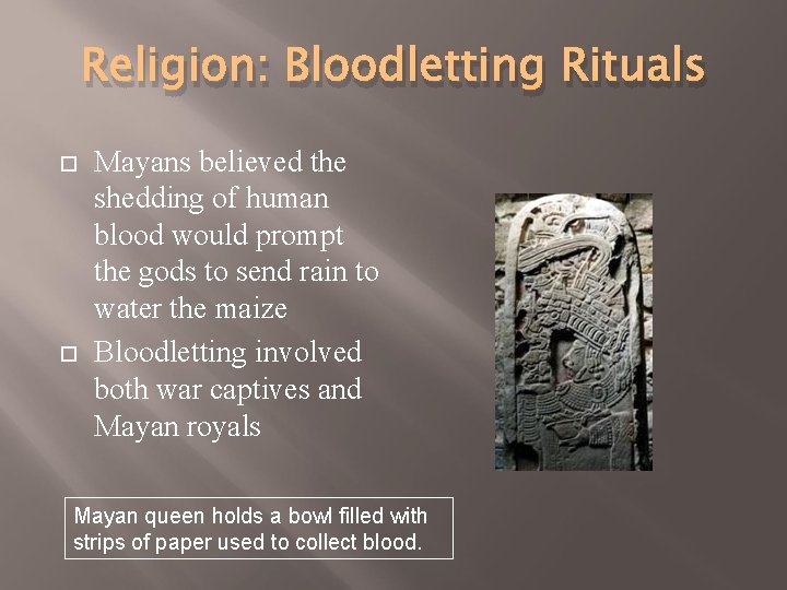 Religion: Bloodletting Rituals Mayans believed the shedding of human blood would prompt the gods