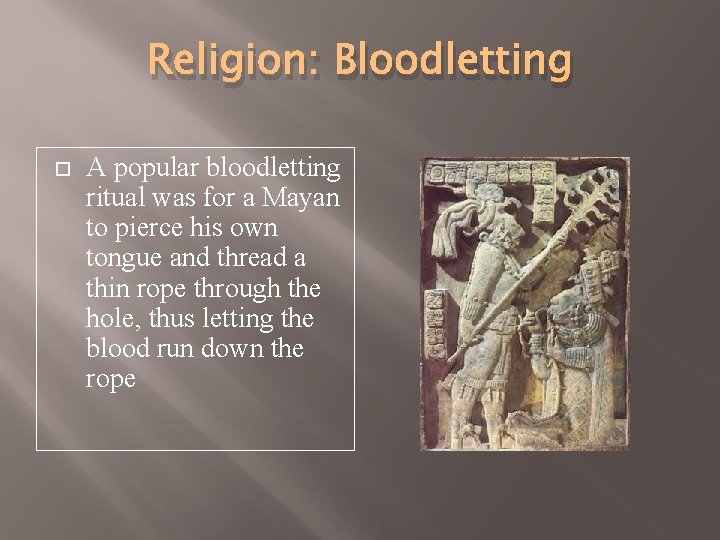 Religion: Bloodletting A popular bloodletting ritual was for a Mayan to pierce his own