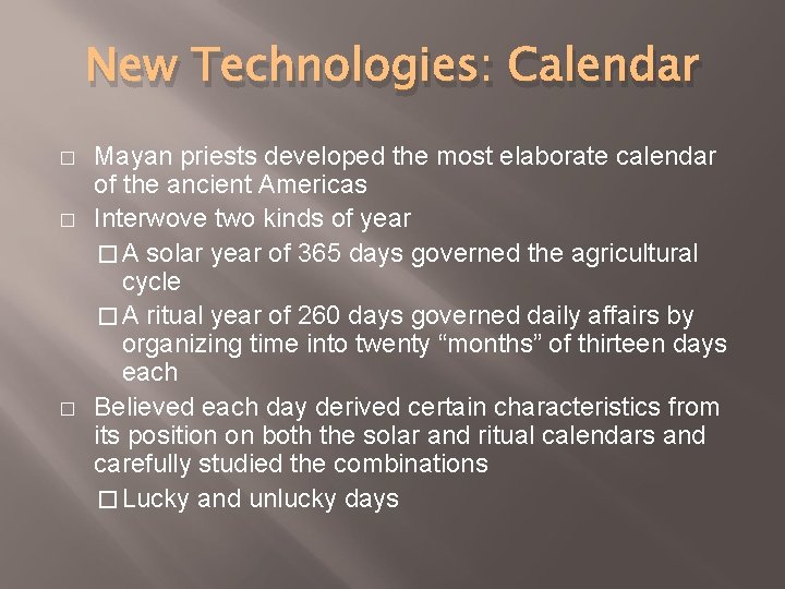 New Technologies: Calendar � � � Mayan priests developed the most elaborate calendar of