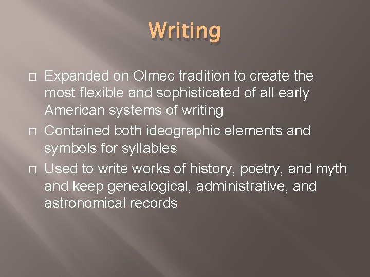 Writing � � � Expanded on Olmec tradition to create the most flexible and