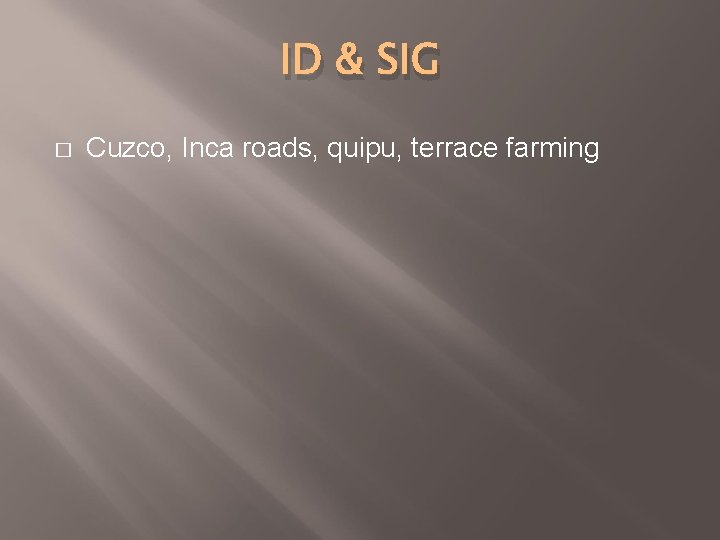 ID & SIG � Cuzco, Inca roads, quipu, terrace farming 