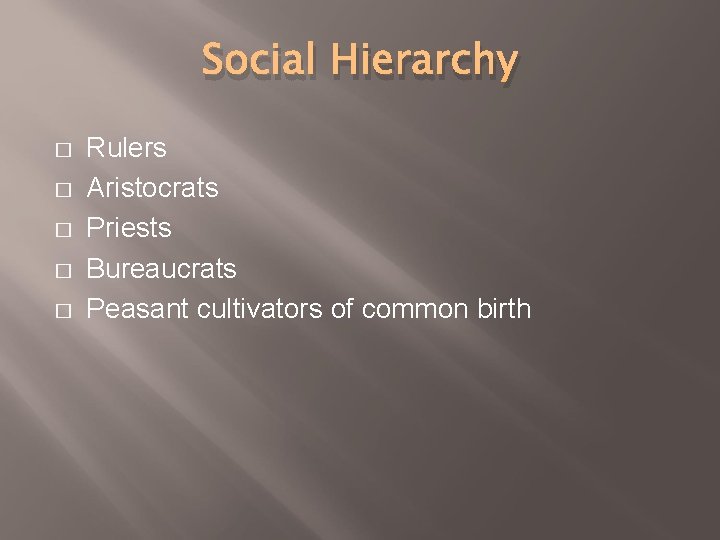 Social Hierarchy � � � Rulers Aristocrats Priests Bureaucrats Peasant cultivators of common birth