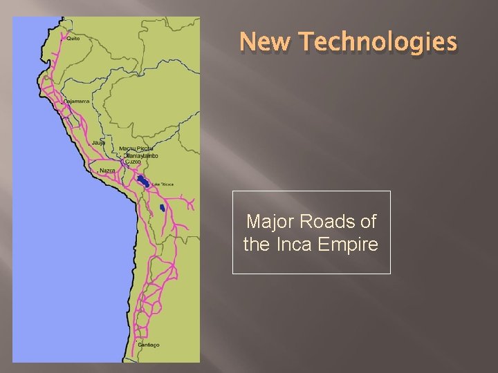 New Technologies Major Roads of the Inca Empire 