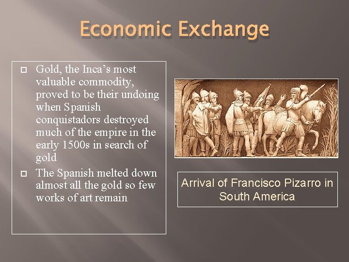 Economic Exchange Gold, the Inca’s most valuable commodity, proved to be their undoing when