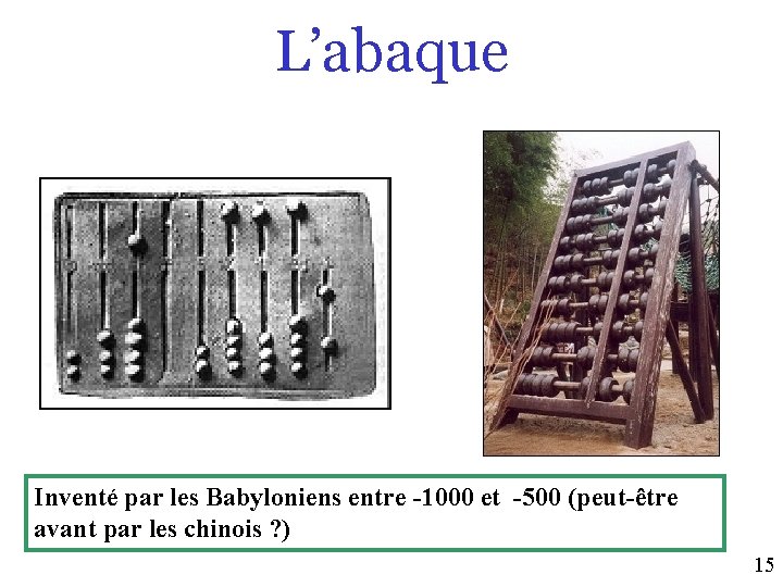 L’abaque Inventé par les Babyloniens entre -1000 et -500 (peut-être avant par les chinois