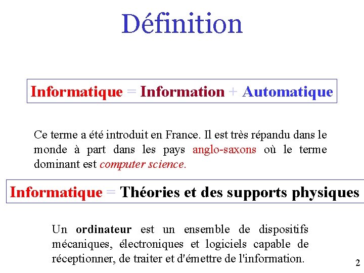 Définition Informatique = Information + Automatique Ce terme a été introduit en France. Il
