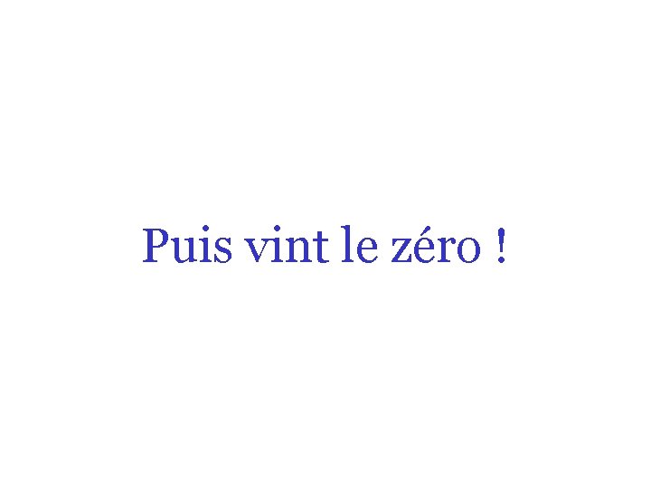 Puis vint le zéro ! 