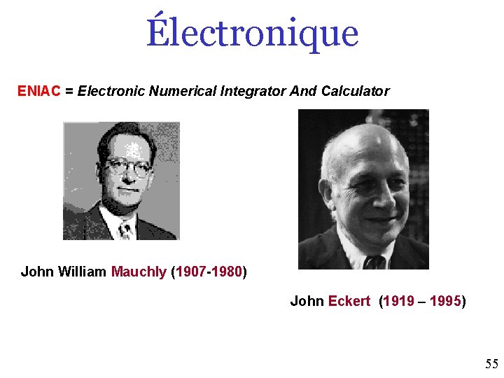 Électronique ENIAC = Electronic Numerical Integrator And Calculator John William Mauchly (1907 -1980) John