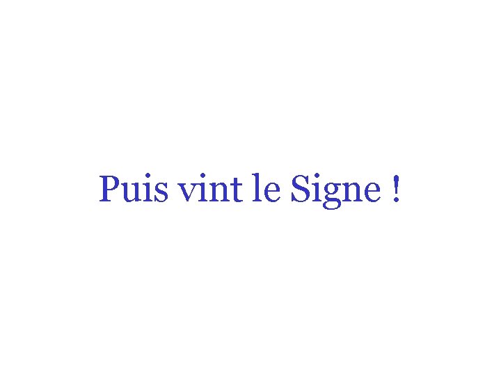 Puis vint le Signe ! 