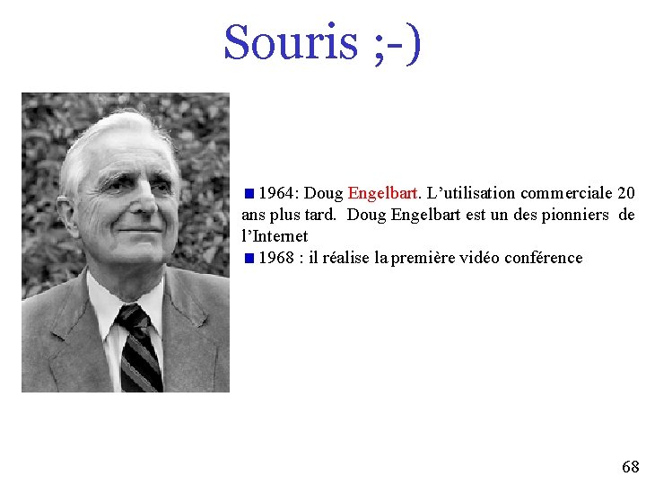 Souris ; -) 1964: Doug Engelbart. L’utilisation commerciale 20 ans plus tard. Doug Engelbart