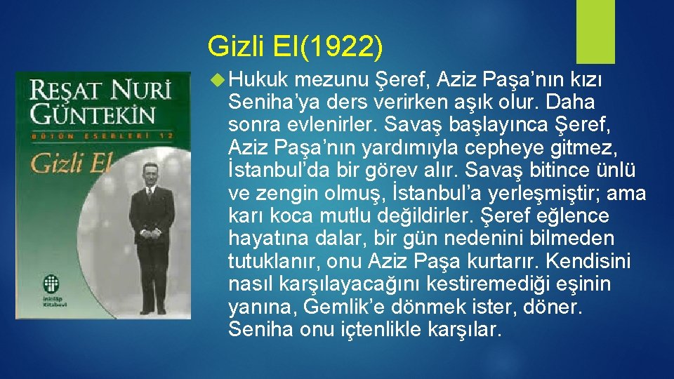 Gizli El(1922) Hukuk mezunu Şeref, Aziz Paşa’nın kızı Seniha’ya ders verirken aşık olur. Daha