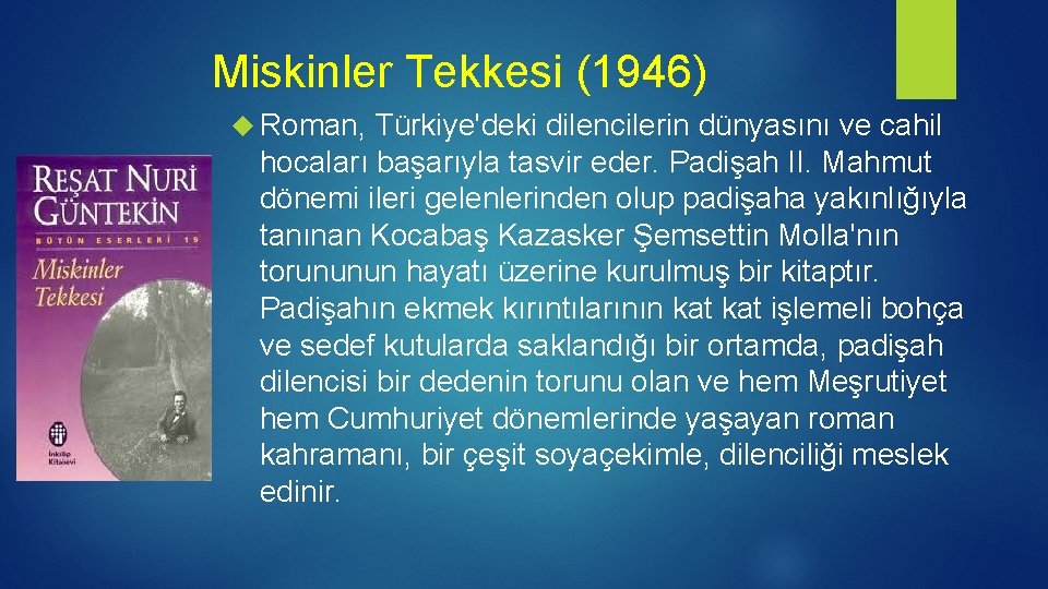 Miskinler Tekkesi (1946) Roman, Türkiye'deki dilencilerin dünyasını ve cahil hocaları başarıyla tasvir eder. Padişah