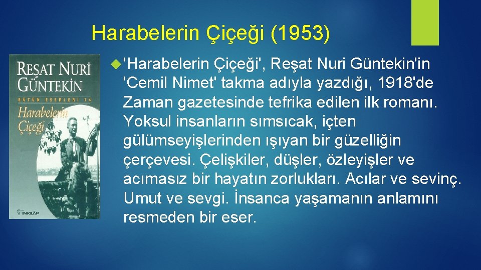 Harabelerin Çiçeği (1953) 'Harabelerin Çiçeği', Reşat Nuri Güntekin'in 'Cemil Nimet' takma adıyla yazdığı, 1918'de