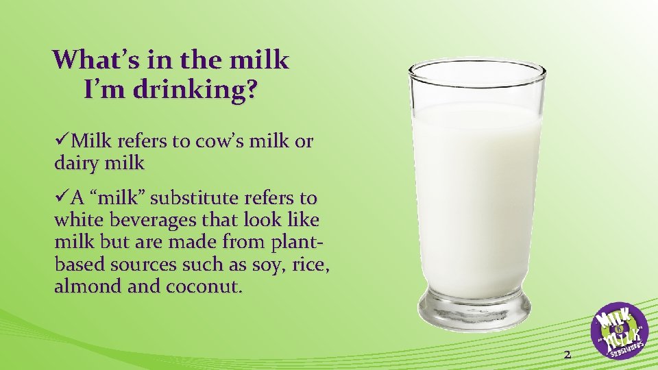 What’s in the milk I’m drinking? üMilk refers to cow’s milk or dairy milk
