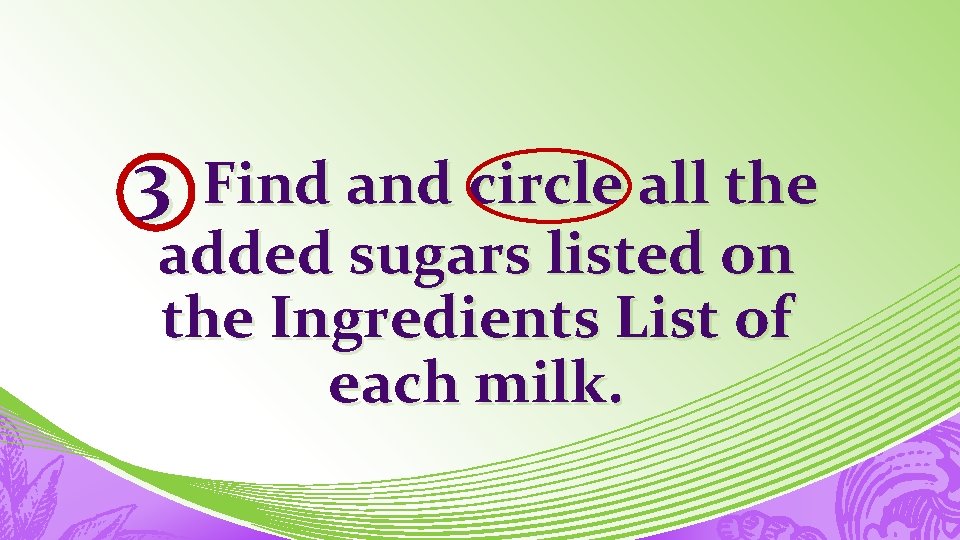3 Find and circle all the added sugars listed on the Ingredients List of
