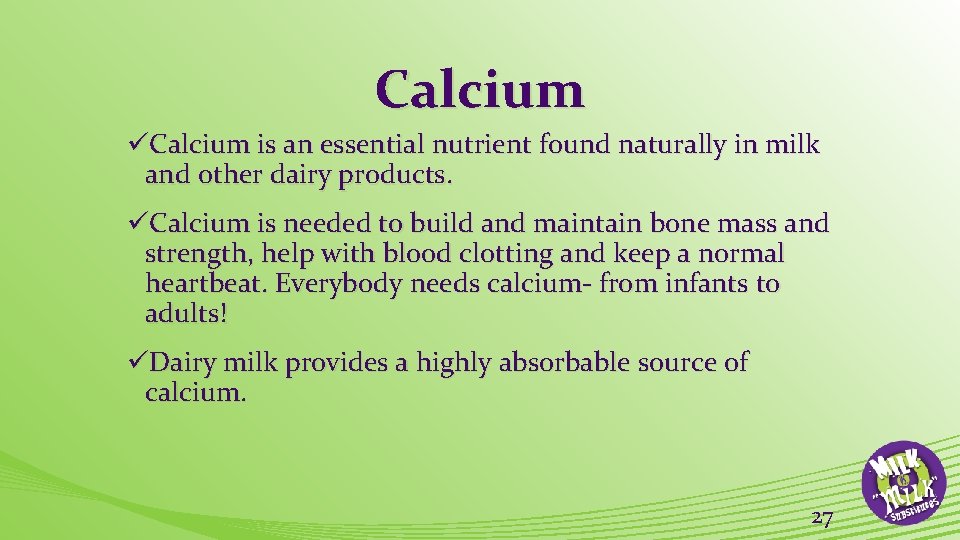 Calcium üCalcium is an essential nutrient found naturally in milk and other dairy products.