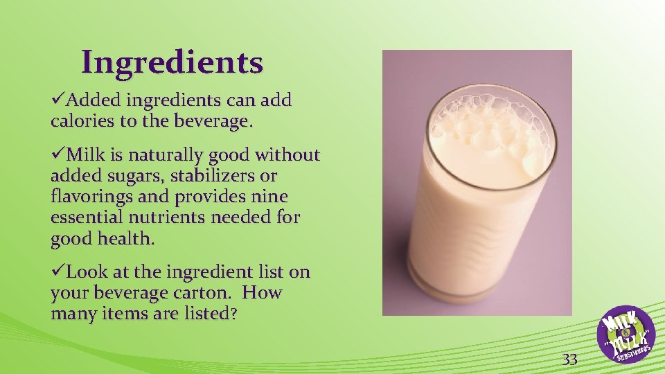 Ingredients üAdded ingredients can add calories to the beverage. üMilk is naturally good without