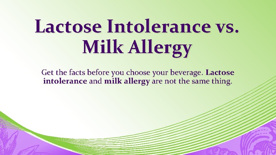 Lactose Intolerance vs. Milk Allergy Get the facts before you choose your beverage. Lactose