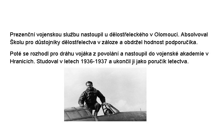 Prezenční vojenskou službu nastoupil u dělostřeleckého v Olomouci. Absolvoval Školu pro důstojníky dělostřelectva v