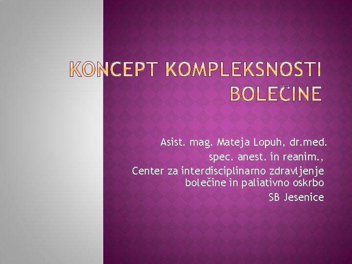 Asist. mag. Mateja Lopuh, dr. med. spec. anest. in reanim. , Center za interdisciplinarno