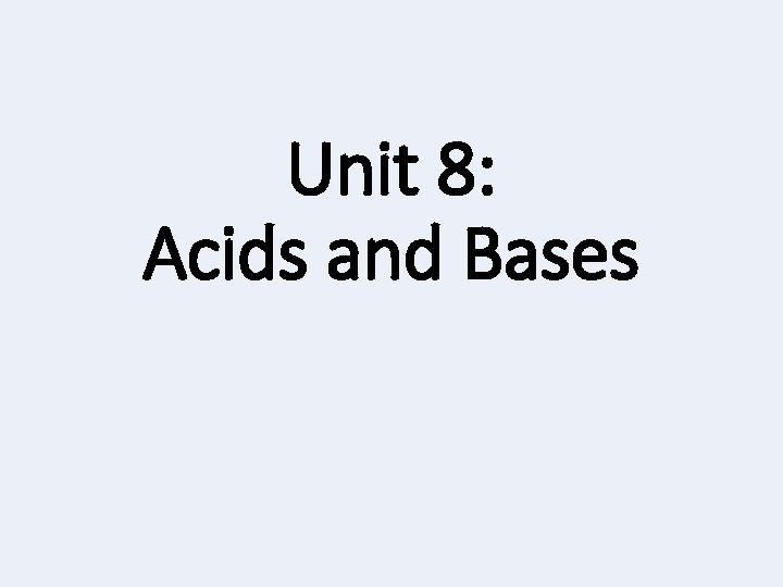 Unit 8: Acids and Bases 