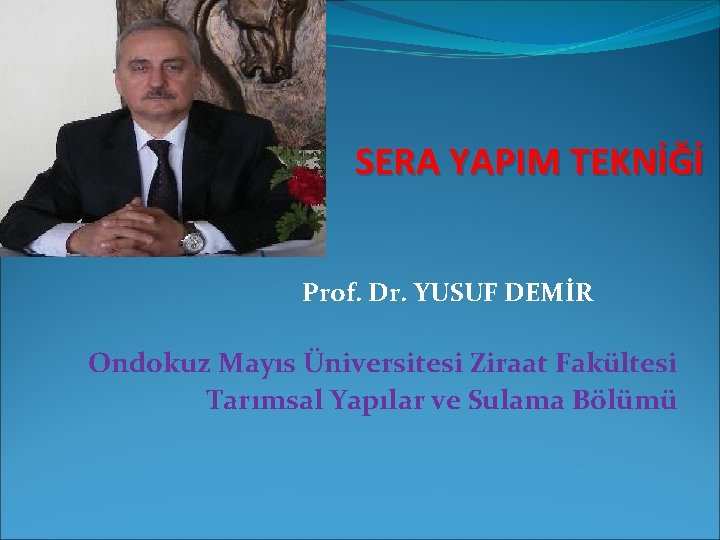 SERA YAPIM TEKNİĞİ Prof. Dr. YUSUF DEMİR Ondokuz Mayıs Üniversitesi Ziraat Fakültesi Tarımsal Yapılar
