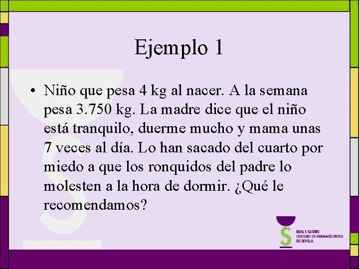 Ejemplo 1 • Niño que pesa 4 kg al nacer. A la semana pesa