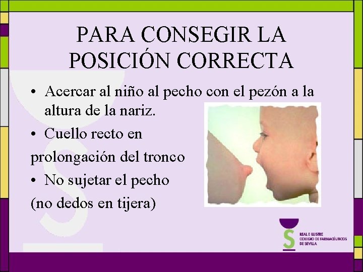 PARA CONSEGIR LA POSICIÓN CORRECTA • Acercar al niño al pecho con el pezón